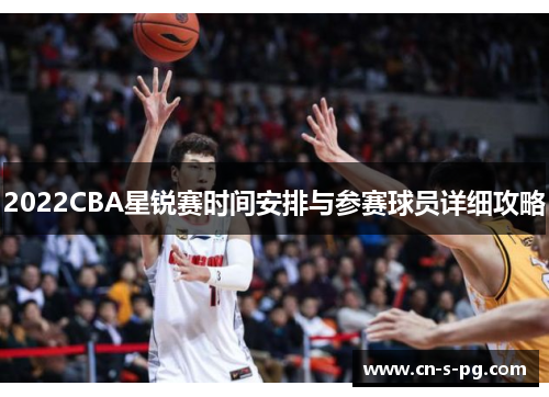 2022CBA星锐赛时间安排与参赛球员详细攻略