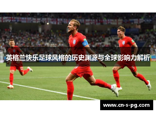 英格兰快乐足球风格的历史渊源与全球影响力解析