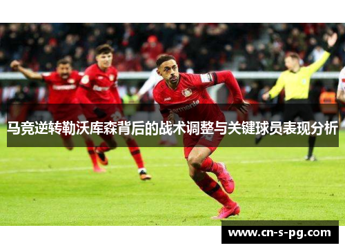 马竞逆转勒沃库森背后的战术调整与关键球员表现分析 马竞逆转勒沃库森背后的战术调整与关键球员表现分析