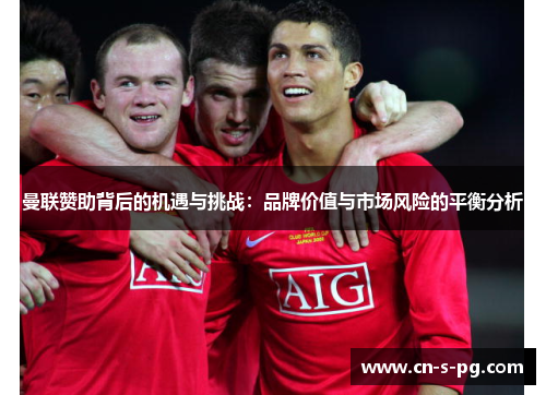 曼联赞助背后的机遇与挑战：品牌价值与市场风险的平衡分析