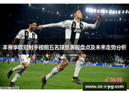 本赛季欧冠射手榜前五名球员表现盘点及未来走势分析 本赛季欧冠射手榜前五名球员表现盘点及未来走势分析