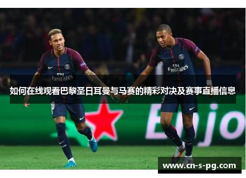 如何在线观看巴黎圣日耳曼与马赛的精彩对决及赛事直播信息 如何在线观看巴黎圣日耳曼与马赛的精彩对决及赛事直播信息