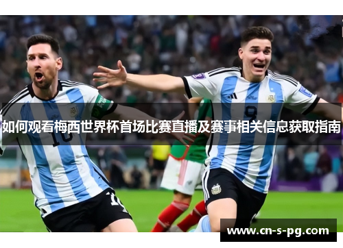 如何观看梅西世界杯首场比赛直播及赛事相关信息获取指南 如何观看梅西世界杯首场比赛直播及赛事相关信息获取指南