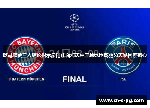 欧冠联赛三大结论揭示豪门正面对决中主场氛围成胜负关键因素核心