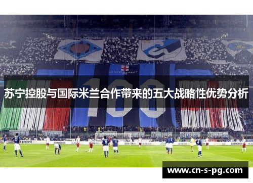 苏宁控股与国际米兰合作带来的五大战略性优势分析