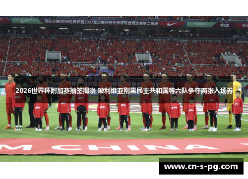 2026世界杯附加赛抽签揭晓 玻利维亚刚果民主共和国等六队争夺两张入场券 2026世界杯附加赛抽签揭晓 玻利维亚刚果民主共和国等六队争夺两张入场券